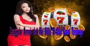 Keungggulan Bermain Judi Slot Online Di Situs Casino Terpercaya