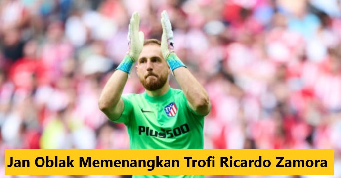 Jan Oblak Memenangkan Trofi Ricardo Zamora